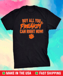 Clemson Tigers Football Buy All You Freakin Can Right Now Shirt
