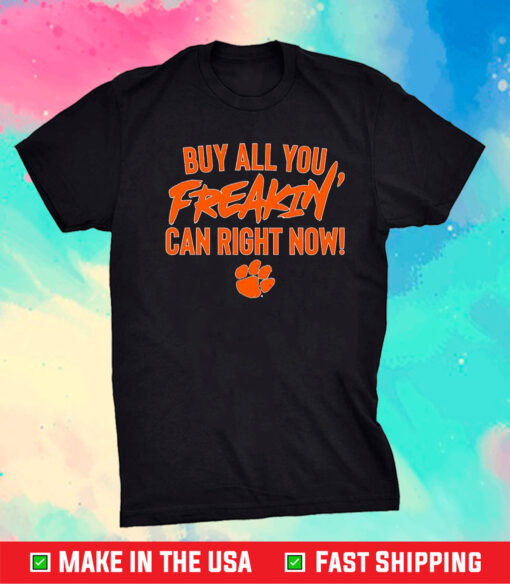 Clemson Tigers Football Buy All You Freakin Can Right Now Shirt