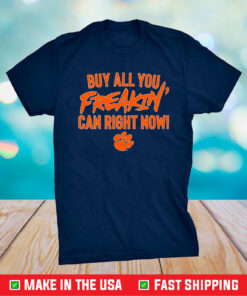 Clemson Tigers Football Buy All You Freakin Can Right Now Shirt