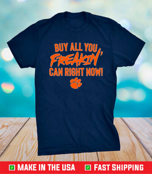 Clemson Tigers Football Buy All You Freakin Can Right Now Shirt