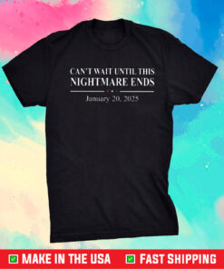 Can’t Wait Until This Nightmare Ends January 20 2025 T-Shirt