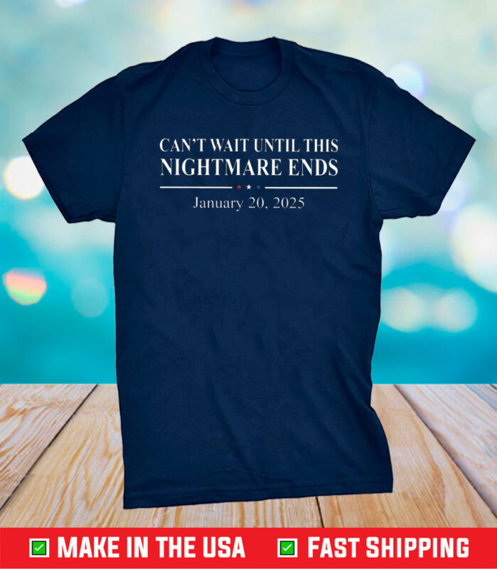 Can’t Wait Until This Nightmare Ends January 20 2025 T-Shirt