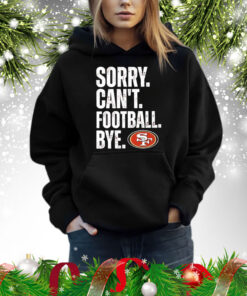 49ers Sorry Can’t Football Bye Hoodie