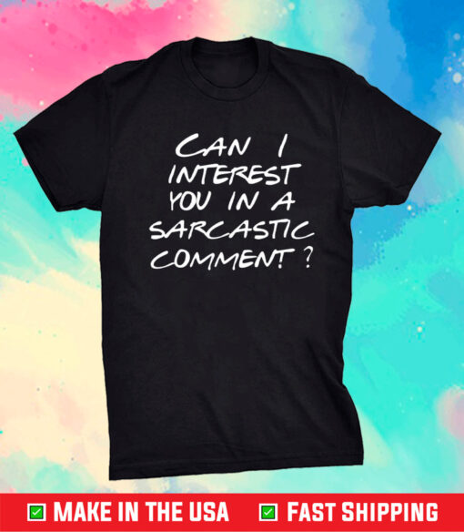 Can I Interest You In A Sarcastic Comment Shirt