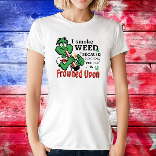 I Smoke Weed Because Punching People Is Frowned Upon 420 Women Shirt