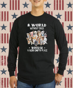 A World Without Dogs Would Be A Very Empty Place Sweatshirts