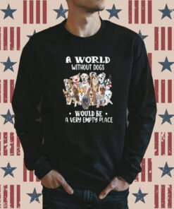 A World Without Dogs Would Be A Very Empty Place Sweatshirt