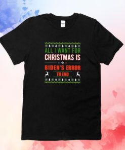 All I Want For Christmas Is Biden’s Error To End T-Shirt