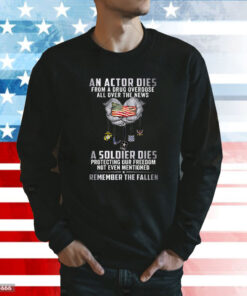 An Actor Dies From A Drug Overdose All Over The News A Soldier Dies Sweatshirt