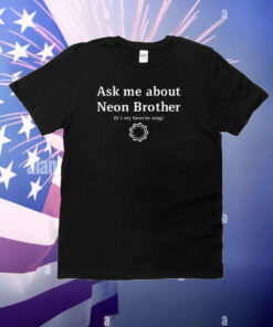 Ask Me About Neon Brother It's My Favorite Song T-Shirt