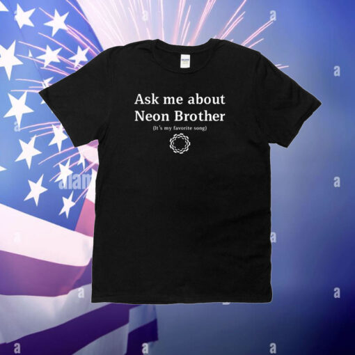 Ask Me About Neon Brother It's My Favorite Song T-Shirt