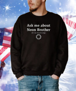 Ask Me About Neon Brother It's My Favorite Song Shirts