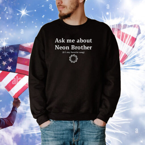 Ask Me About Neon Brother It's My Favorite Song Shirts