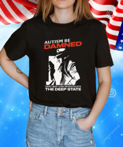 Autism Be Damned That Boy Can Investigate The Deep State TShirt