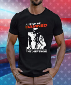 Autism Be Damned That Boy Can Investigate The Deep State T-Shirts
