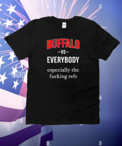Buffalo Vs Everyone Especially The Fucking Refs T-Shirt