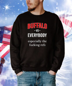 Buffalo Vs Everyone Especially The Fucking Refs Shirts