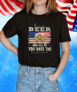 Me Beer And Tell Me You Hate The Government TShirt