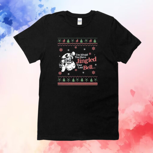 Christmas You’ve Jingled Your Last Bell Ugly T-Shirt