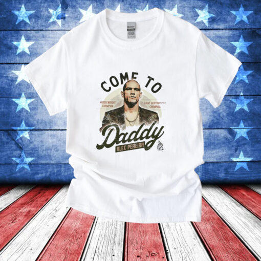 Come To Daddy Alex Pereira T-Shirt