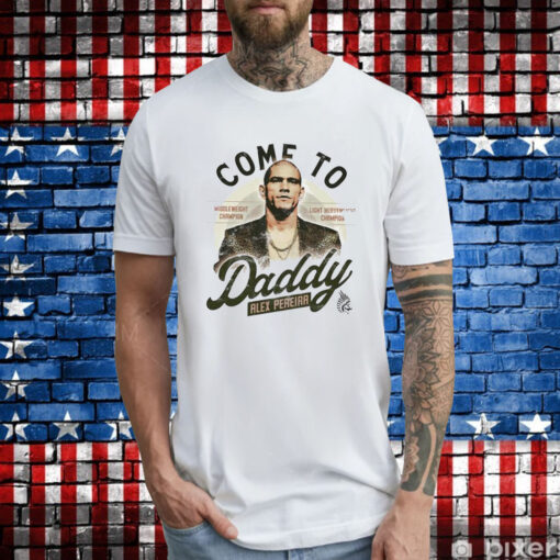 Come To Daddy Alex Pereira T-Shirts