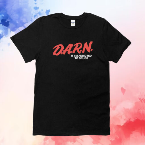 D.A.R.N. It Im Addicted To Drugs T-Shirt