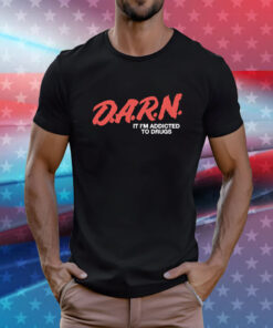 D.A.R.N. It Im Addicted To Drugs T-Shirts