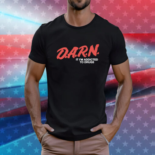 D.A.R.N. It Im Addicted To Drugs T-Shirts