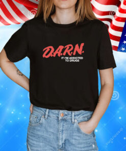 D.A.R.N. It Im Addicted To Drugs TShirts