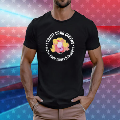 Dara Faye I Trust Drag Queens More Than Church Leaders T-Shirts