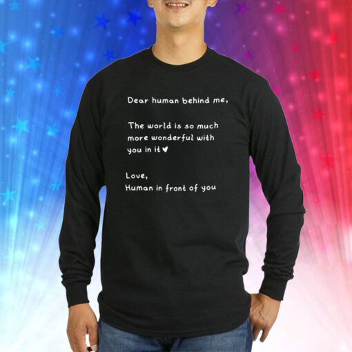 Dear Human Behind Me The World Is So Much More Wonderful With You In It Sweatshirts