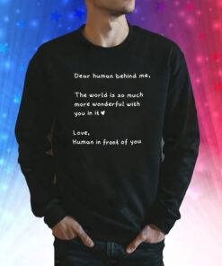 Dear Human Behind Me The World Is So Much More Wonderful With You In It Sweatshirt
