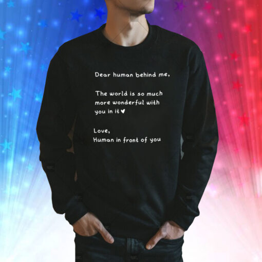 Dear Human Behind Me The World Is So Much More Wonderful With You In It Sweatshirt