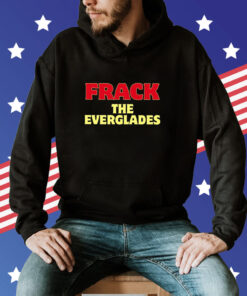 Desantis War Room Frack The Everglades Hoodie T-Shirt