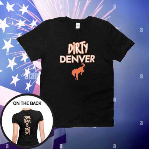 Dirty Denver Your Team Is Just Soft T-Shirt