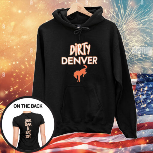 Dirty Denver Your Team Is Just Soft T-Shirts