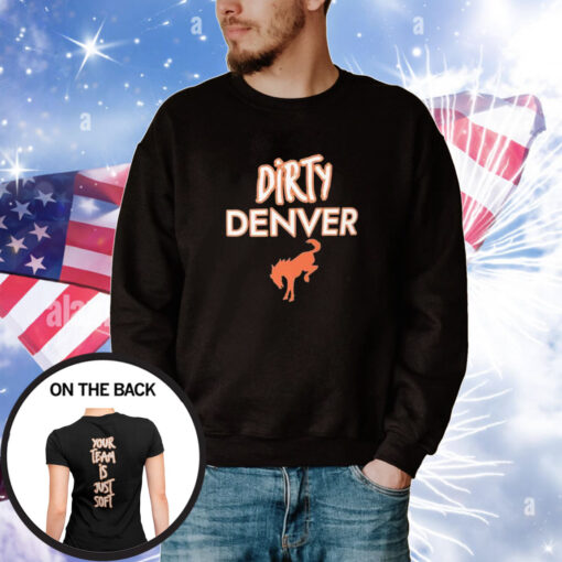 Dirty Denver Your Team Is Just Soft T-Shirts