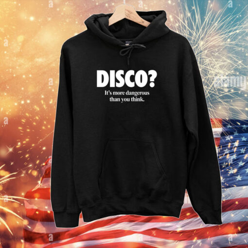 Disco It's More Dangerous Than You Think Hoodie T-Shirt