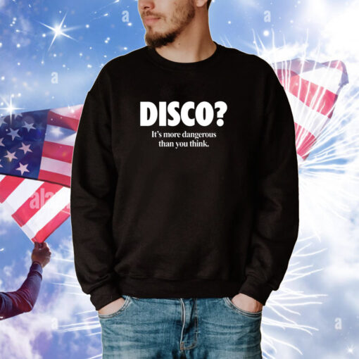 Disco It's More Dangerous Than You Think Hoodie T-Shirts