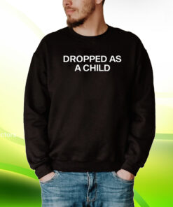 Dropped As A Child Tee Shirt