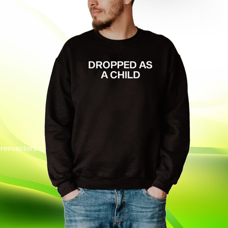 Dropped As A Child Tee Shirt