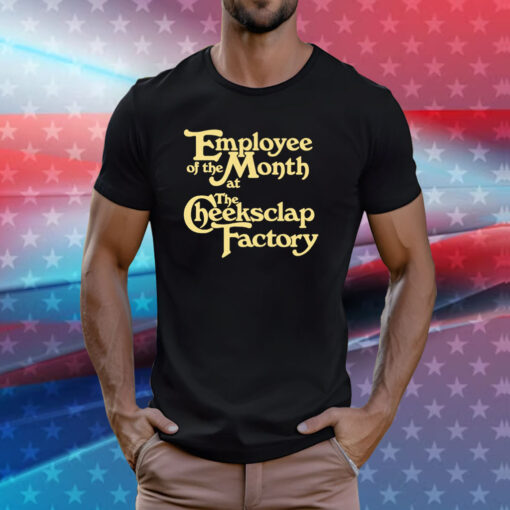 Employee Of The Month At The Cheeksclap Factory T-Shirts