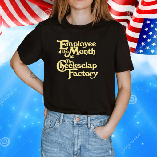 Employee Of The Month At The Cheeksclap Factory TShirt