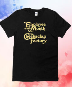 Employee Of The Month At The Cheeksclap Factory T-Shirt