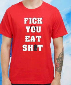 Fick You Eat Shit Tee Shirt