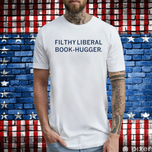 Filthy Liberal Book-Hugger T-Shirts