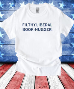 Filthy Liberal Book-Hugger T-Shirt