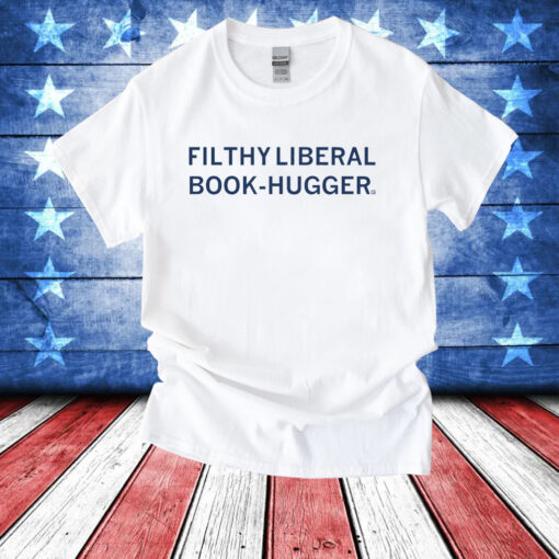 Filthy Liberal Book-Hugger T-Shirt