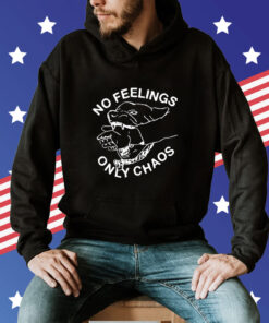 Fsgprints No Feelings Only Chaos Hoodie T-Shirt