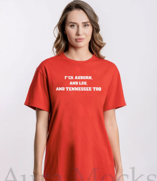 Fuck Auburn and LSU And Tennessee Too Hoodie T-Shirts